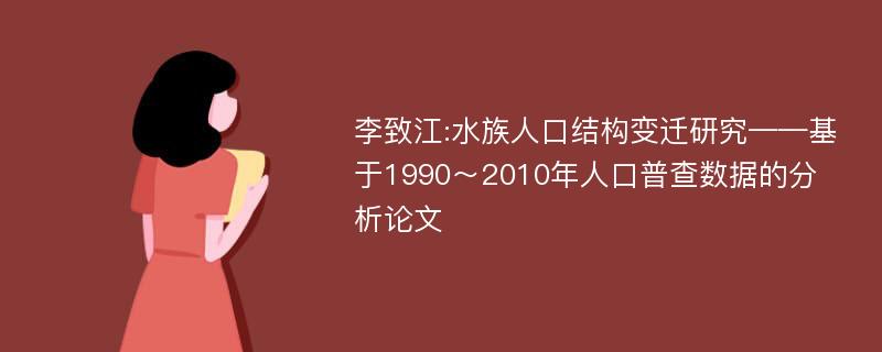 李致江:水族人口结构变迁研究——基于1990～2010年人口普查数据的分析论文