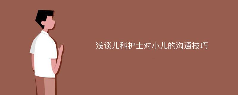 浅谈儿科护士对小儿的沟通技巧