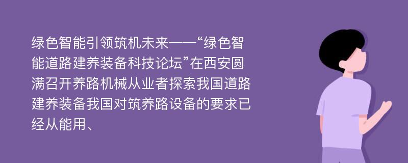 绿色智能引领筑机未来——“绿色智能道路建养装备科技论坛”在西安圆满召开养路机械从业者探索我国道路建养装备我国对筑养路设备的要求已经从能用、