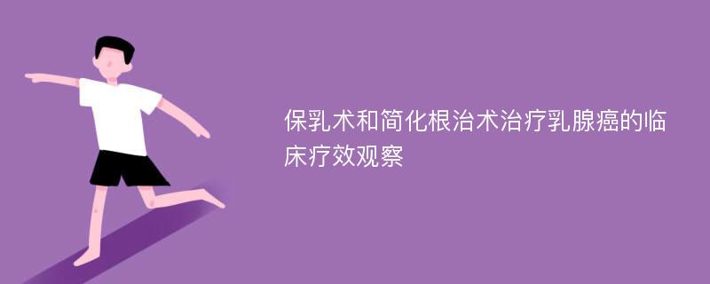 保乳术和简化根治术治疗乳腺癌的临床疗效观察