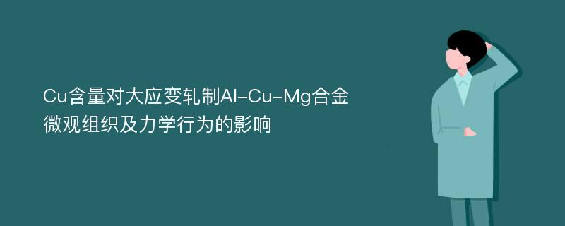 Cu含量对大应变轧制Al-Cu-Mg合金微观组织及力学行为的影响