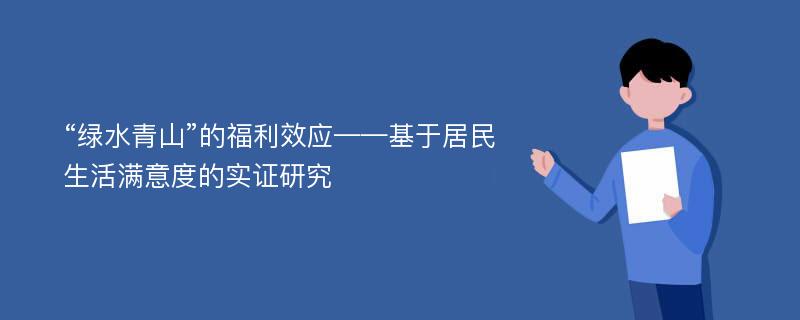 “绿水青山”的福利效应——基于居民生活满意度的实证研究