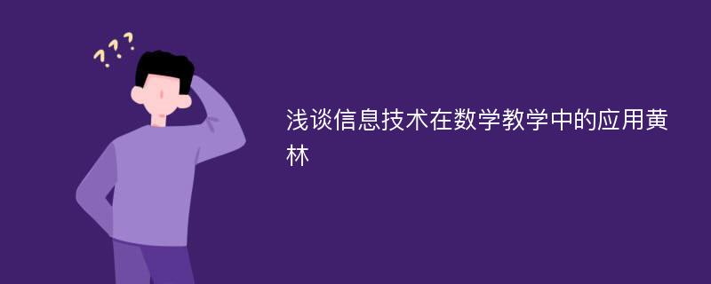 浅谈信息技术在数学教学中的应用黄林