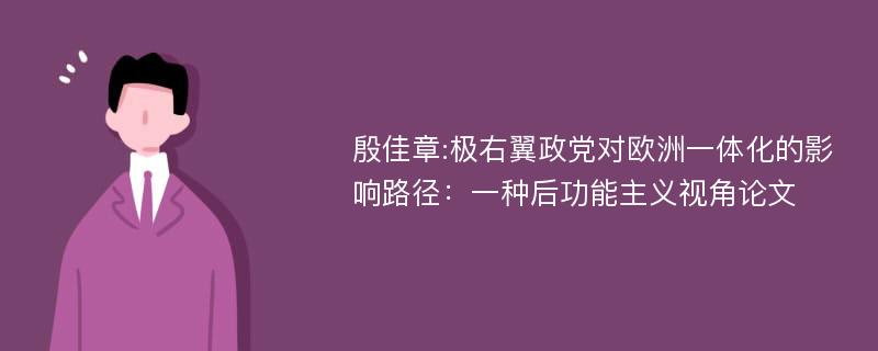 殷佳章:极右翼政党对欧洲一体化的影响路径：一种后功能主义视角论文