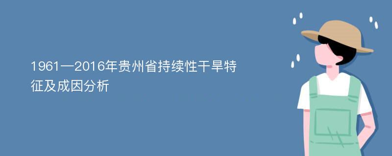 1961—2016年贵州省持续性干旱特征及成因分析