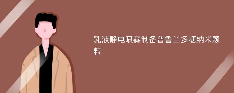 乳液静电喷雾制备普鲁兰多糖纳米颗粒