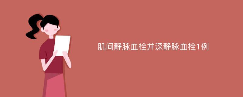 肌间静脉血栓并深静脉血栓1例