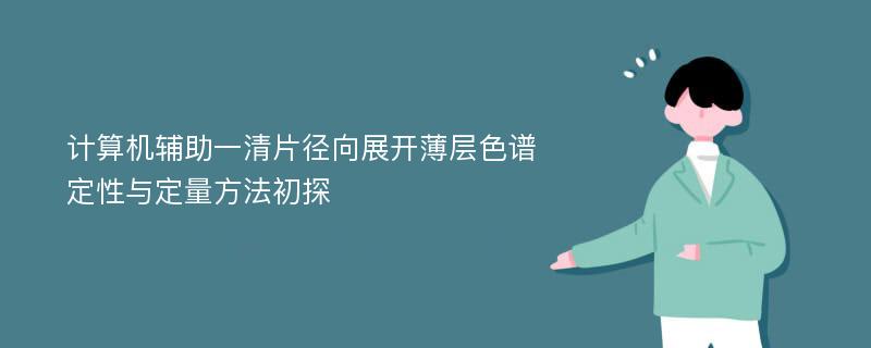 计算机辅助一清片径向展开薄层色谱定性与定量方法初探