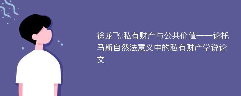 徐龙飞:私有财产与公共价值——论托马斯自然法意义中的私有财产学说论文