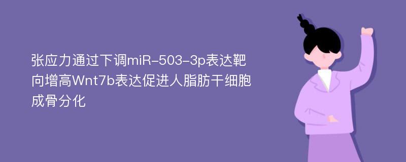 张应力通过下调miR-503-3p表达靶向增高Wnt7b表达促进人脂肪干细胞成骨分化