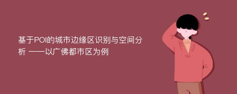 基于POI的城市边缘区识别与空间分析 ——以广佛都市区为例