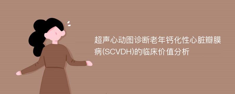 超声心动图诊断老年钙化性心脏瓣膜病(SCVDH)的临床价值分析