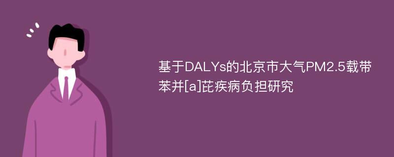 基于DALYs的北京市大气PM2.5载带苯并[a]芘疾病负担研究