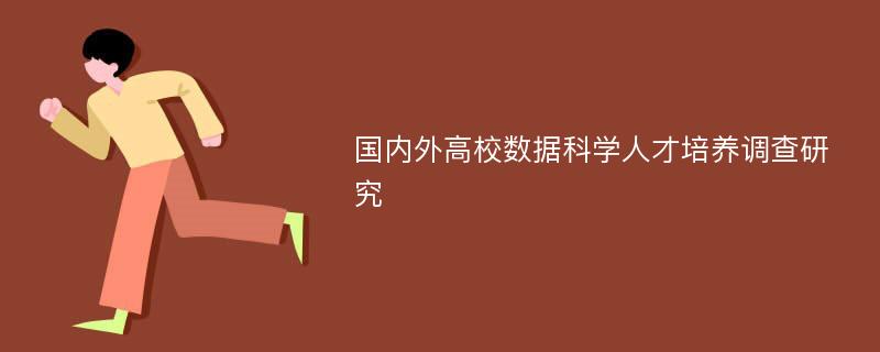 国内外高校数据科学人才培养调查研究