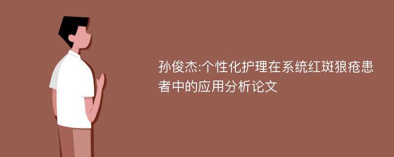 孙俊杰:个性化护理在系统红斑狼疮患者中的应用分析论文