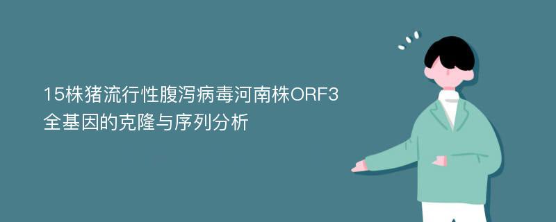 15株猪流行性腹泻病毒河南株ORF3全基因的克隆与序列分析