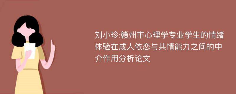 刘小珍:赣州市心理学专业学生的情绪体验在成人依恋与共情能力之间的中介作用分析论文