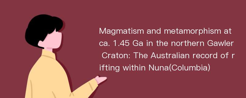 Magmatism and metamorphism at ca. 1.45 Ga in the northern Gawler Craton: The Australian record of rifting within Nuna(Columbia)