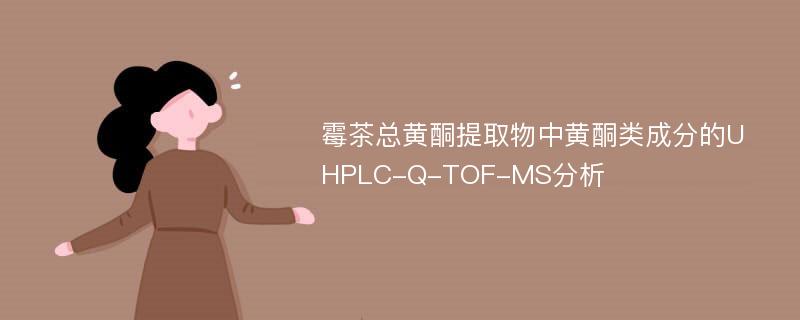 霉茶总黄酮提取物中黄酮类成分的UHPLC-Q-TOF-MS分析