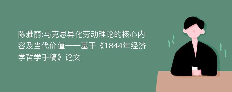 陈雅丽:马克思异化劳动理论的核心内容及当代价值——基于《1844年经济学哲学手稿》论文