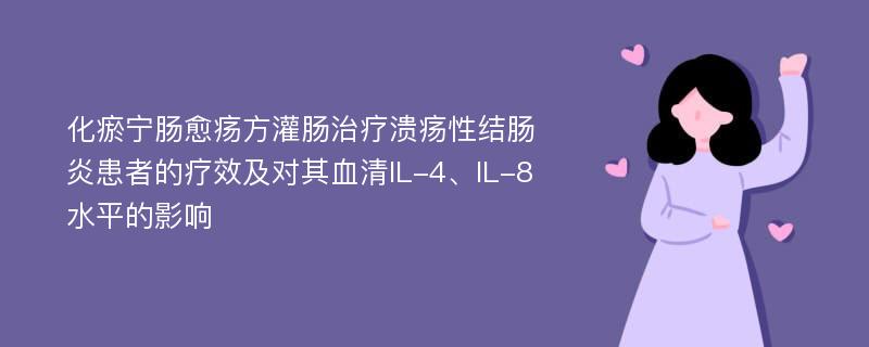 化瘀宁肠愈疡方灌肠治疗溃疡性结肠炎患者的疗效及对其血清IL-4、IL-8水平的影响