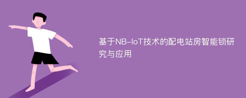 基于NB-IoT技术的配电站房智能锁研究与应用