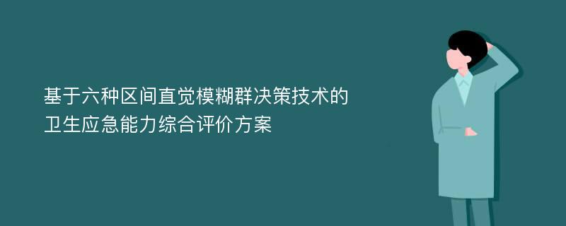 基于六种区间直觉模糊群决策技术的卫生应急能力综合评价方案