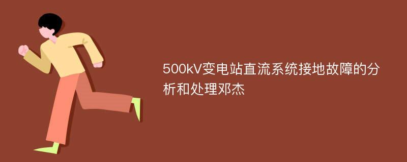 500kV变电站直流系统接地故障的分析和处理邓杰