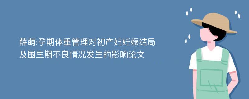 薛萌:孕期体重管理对初产妇妊娠结局及围生期不良情况发生的影响论文