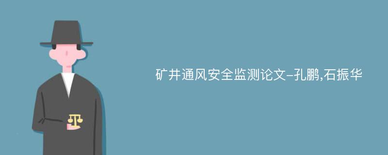 矿井通风安全监测论文-孔鹏,石振华