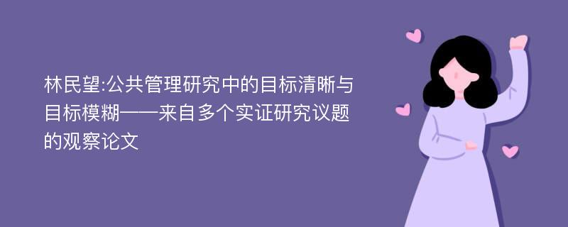 林民望:公共管理研究中的目标清晰与目标模糊——来自多个实证研究议题的观察论文