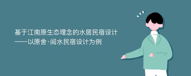 基于江南原生态理念的水居民宿设计——以原舍·阅水民宿设计为例