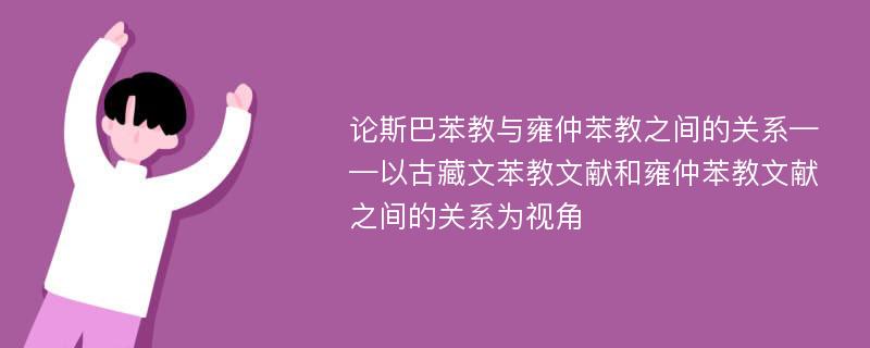 论斯巴苯教与雍仲苯教之间的关系——以古藏文苯教文献和雍仲苯教文献之间的关系为视角