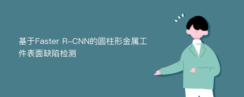 基于Faster R-CNN的圆柱形金属工件表面缺陷检测