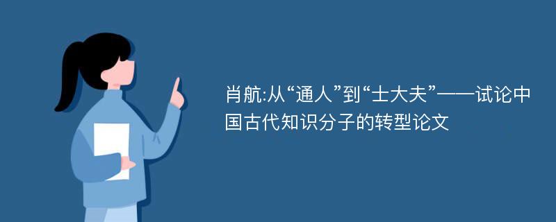 肖航:从“通人”到“士大夫”——试论中国古代知识分子的转型论文