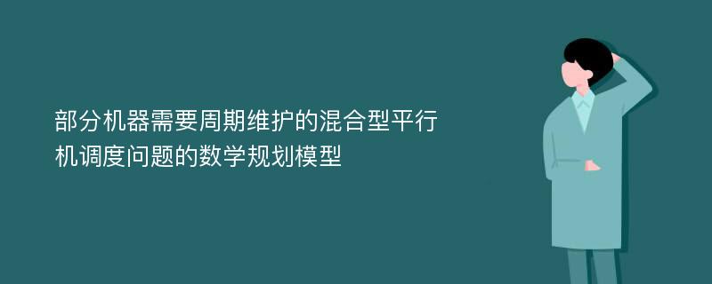 部分机器需要周期维护的混合型平行机调度问题的数学规划模型