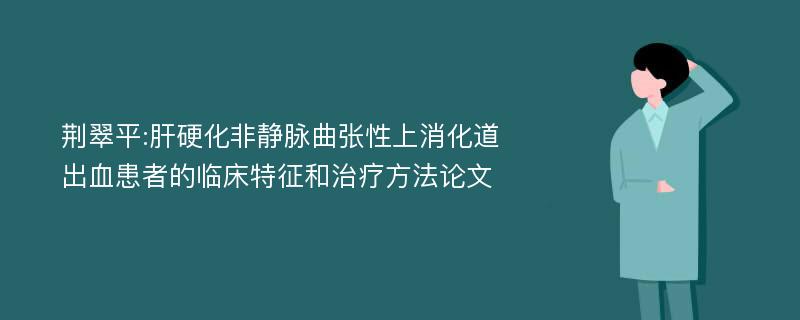 荆翠平:肝硬化非静脉曲张性上消化道出血患者的临床特征和治疗方法论文