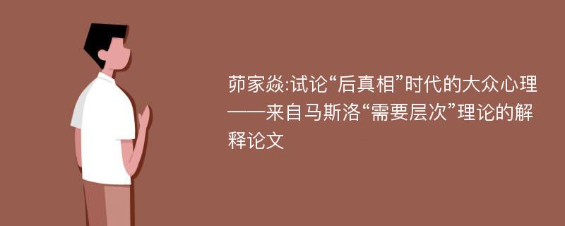 茆家焱:试论“后真相”时代的大众心理——来自马斯洛“需要层次”理论的解释论文