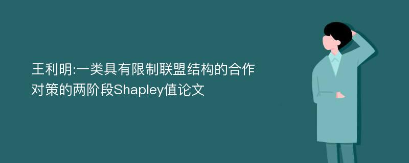 王利明:一类具有限制联盟结构的合作对策的两阶段Shapley值论文