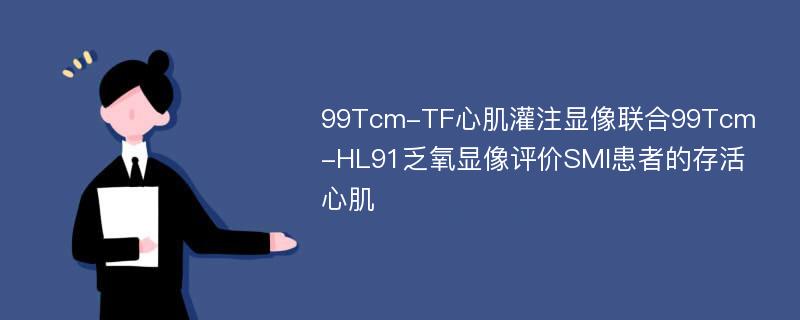 99Tcm-TF心肌灌注显像联合99Tcm-HL91乏氧显像评价SMI患者的存活心肌