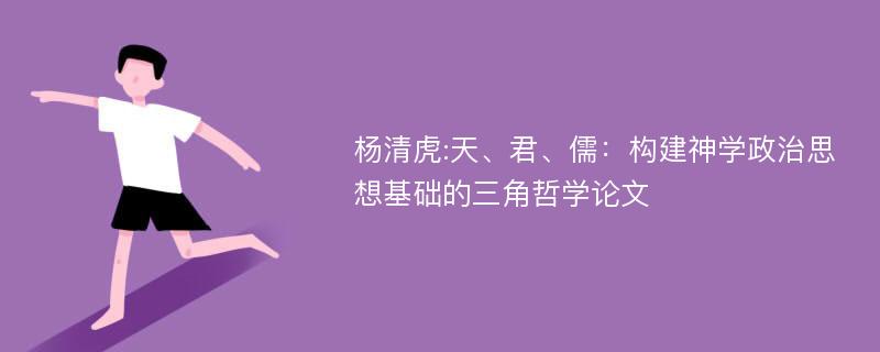 杨清虎:天、君、儒：构建神学政治思想基础的三角哲学论文