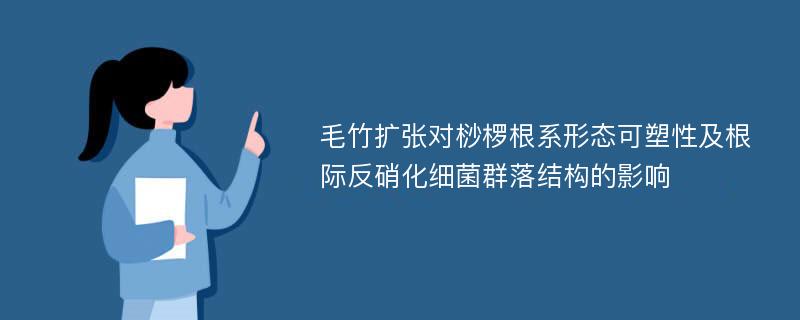 毛竹扩张对桫椤根系形态可塑性及根际反硝化细菌群落结构的影响