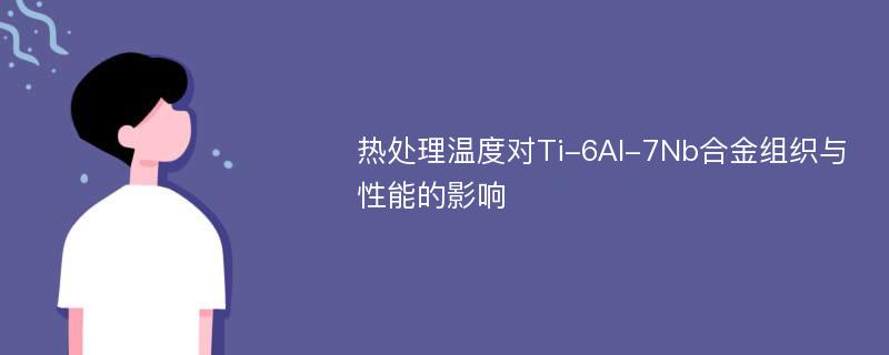 热处理温度对Ti-6Al-7Nb合金组织与性能的影响