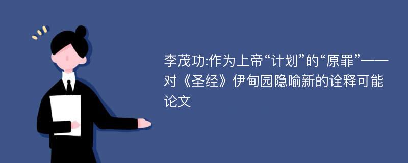 李茂功:作为上帝“计划”的“原罪”——对《圣经》伊甸园隐喻新的诠释可能论文