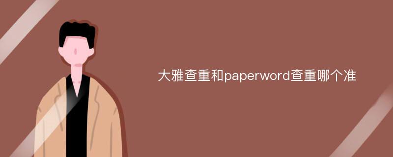 大雅查重和paperword查重哪个准