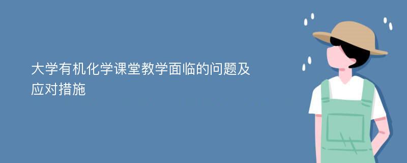 大学有机化学课堂教学面临的问题及应对措施