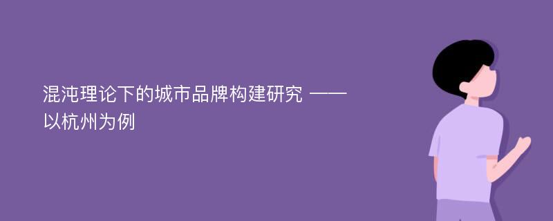 混沌理论下的城市品牌构建研究 ——以杭州为例