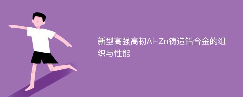 新型高强高韧Al-Zn铸造铝合金的组织与性能