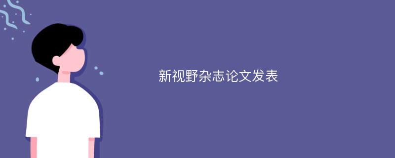 新视野杂志论文发表