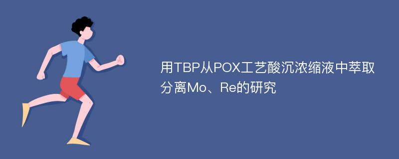 用TBP从POX工艺酸沉浓缩液中萃取分离Mo、Re的研究